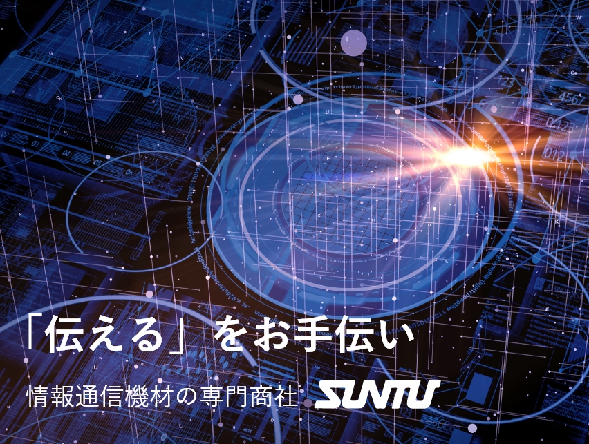 「伝える」をお手伝い。情報通信機材の専門商社SUNTU